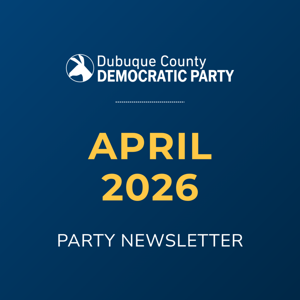 Dubuque County Democratic Party April 2026 Party Newsletter.