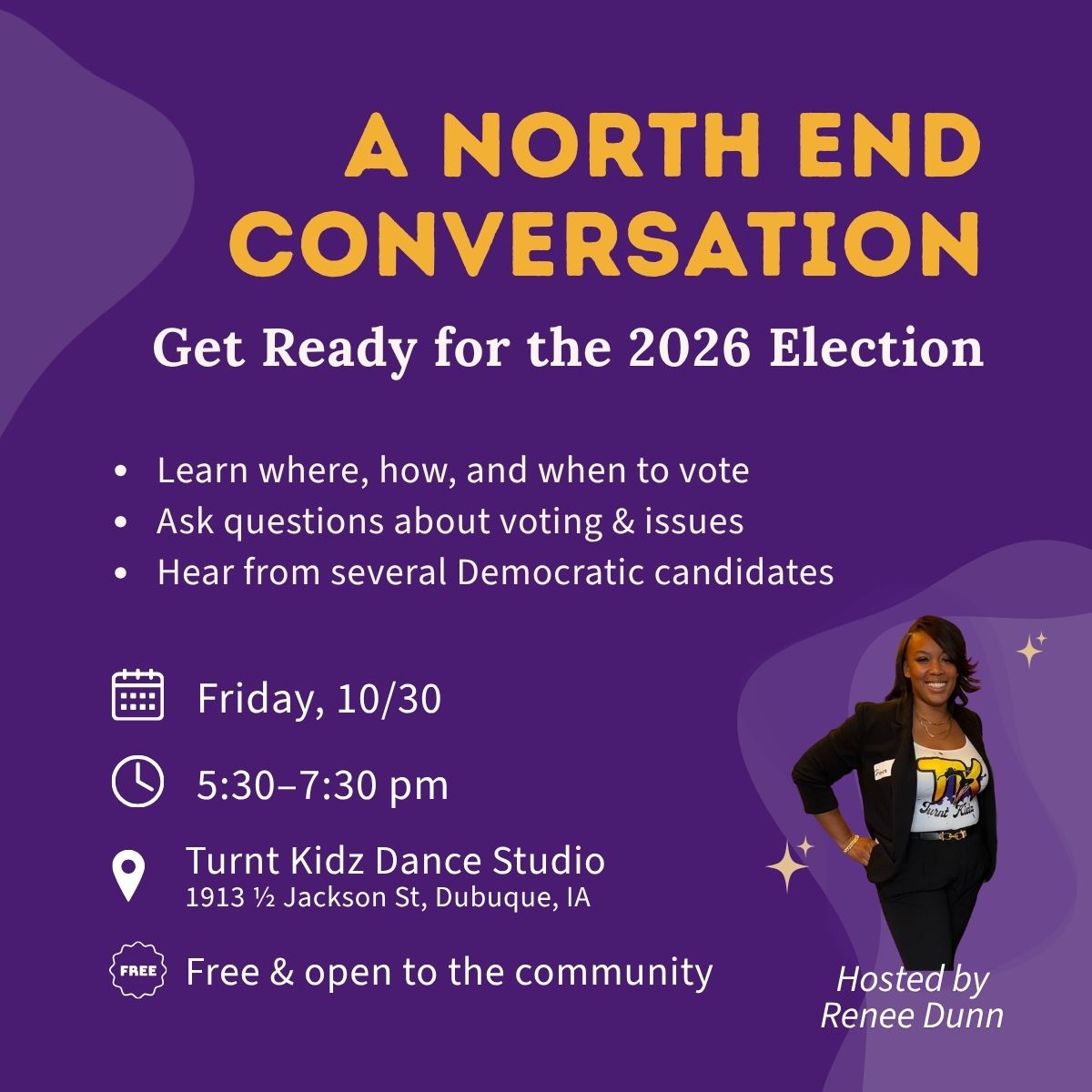 A North End Conversation: Get Ready for the 2026 Election. This event will be held on Friday, 10/30 from 5:30-7:30 pm at Turnt Kidz Dance Studio, 1913 ½ Jackson St, Dubuque, IA. It is free and open to the community. The event will cover learning where, how, and when to vote, asking questions about voting and issues, and hearing from Democratic candidates.