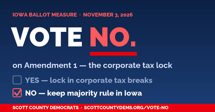 VOTE NO on Amendment 1 – the corporate tax lock. NO – keep majority rule in Iowa. Scott County Democrats.
